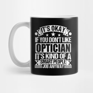 Optician lover It's Okay If You Don't Like Optician It's Kind Of A Smart People job Anyway Mug